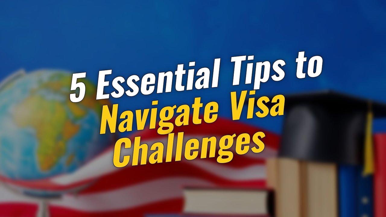 5 Essential Tips for Navigating 🌍 Visa Challenges