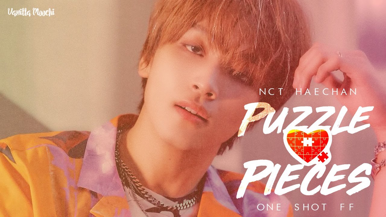 「 ONE SHOT FF 」 NCT Haechan • Puzzle Pieces #HAPPYFULLSUNDAY