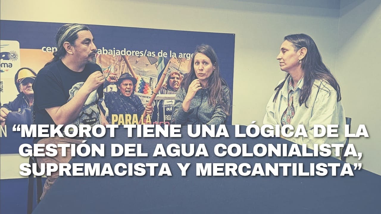 &ldquo;Mekorot tiene una l&oacute;gica de la gesti&oacute;n del agua colonialista, supremacista y mercantilista&rdquo;