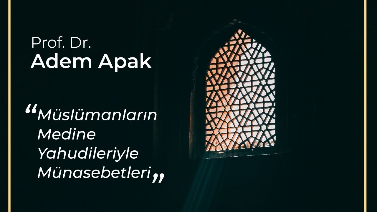 Müslümanların Medine Yahudileriyle Münasebetleri | Prof. Dr. Adem Apak