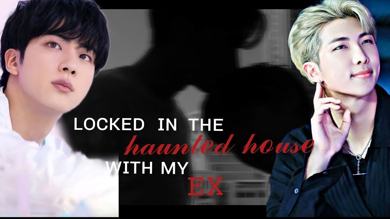 Locked in the haunted house with my ex | Namjin ff | NamJinie kim