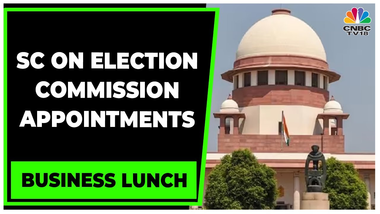 SC Quashes Present System Of Election Commission Appointments | Business Lunch | CNBC-TV18