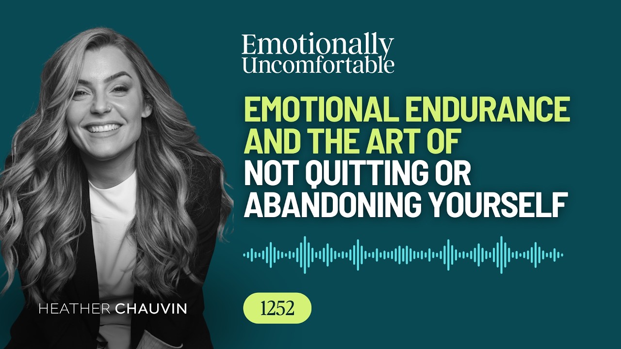 1252: Emotional Endurance and The Art of Not Quitting or Abandoning Yourself