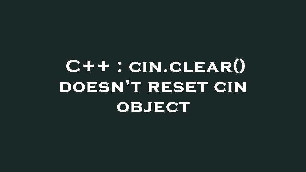 C++ : cin.clear() doesn't reset cin object