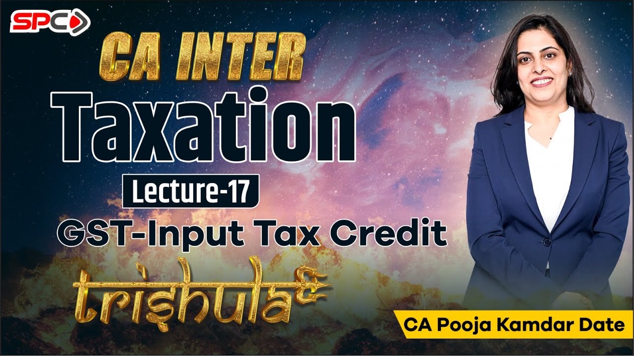 CA INTER TAXATION GST TRISHULA Lecture 17 Input Tax Credit  BY CA POOJA KAMDAR DATE