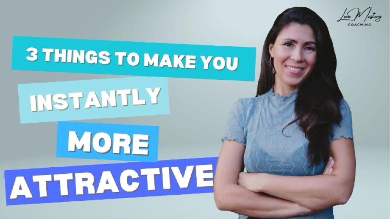 3 Things To Make You Instantly More Attractive