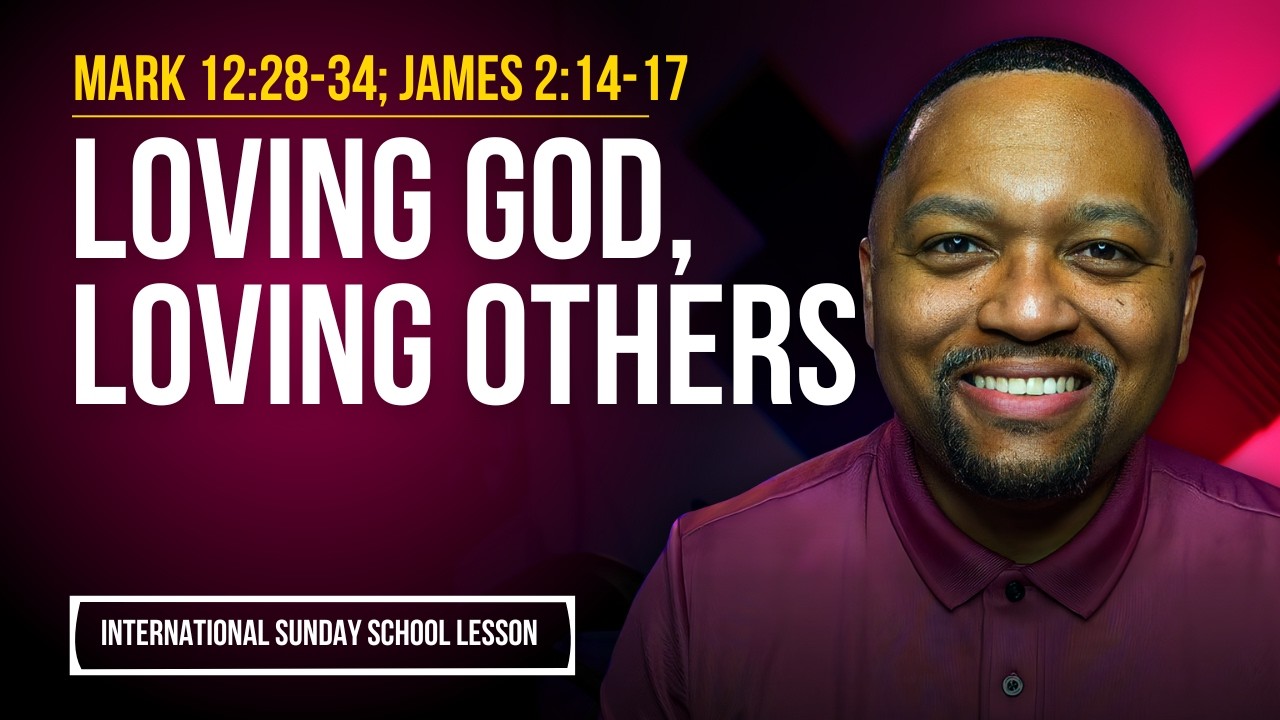 Mark 12:28-34; James 2:14-17 | Loving God, Loving Others