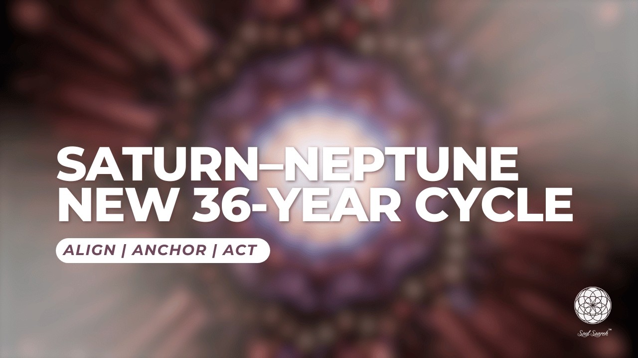 Saturn–Neptune New 36-Year Cycle | Align | Anchor | Act