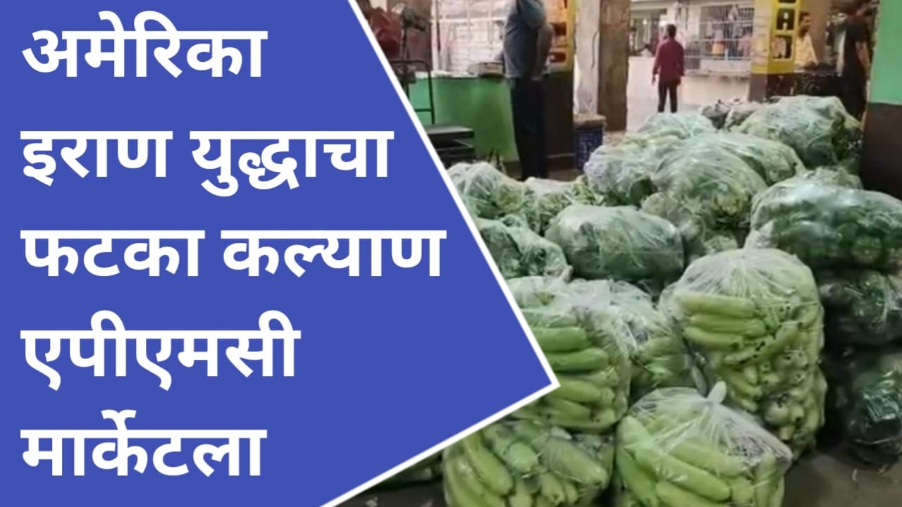 अमेरिका -इराण युद्धाचा फटका,कल्याण APMC मध्ये शेतमालाचा पूर, दर कोसळल्याने शेतकरी-व्यापारी संकटात