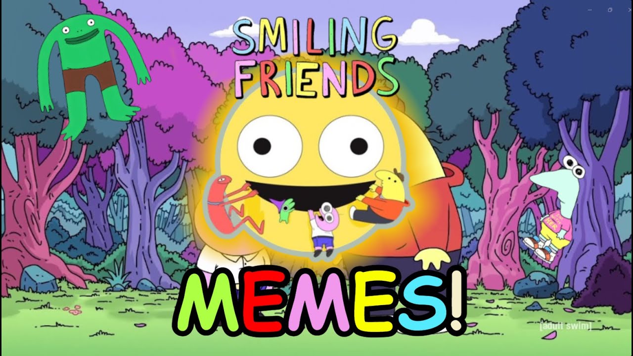 SMILING FRIENDS │ All Memes (so far)