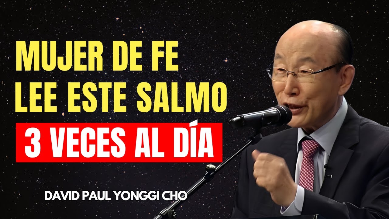 Mujer de Fe LEE ESTE SALMO 3 VECES AL DÍA Y MIRA A DIOS ACTUAR EN TU HOGAR | DAVID PAUL YONGGI CHO