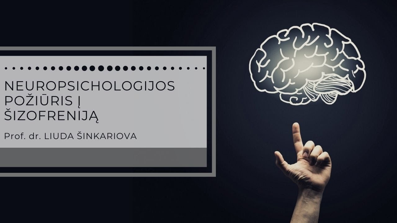Prof. dr. Liuda Šinkariova ,,Neuropsichologijos požiūris į šizofreniją