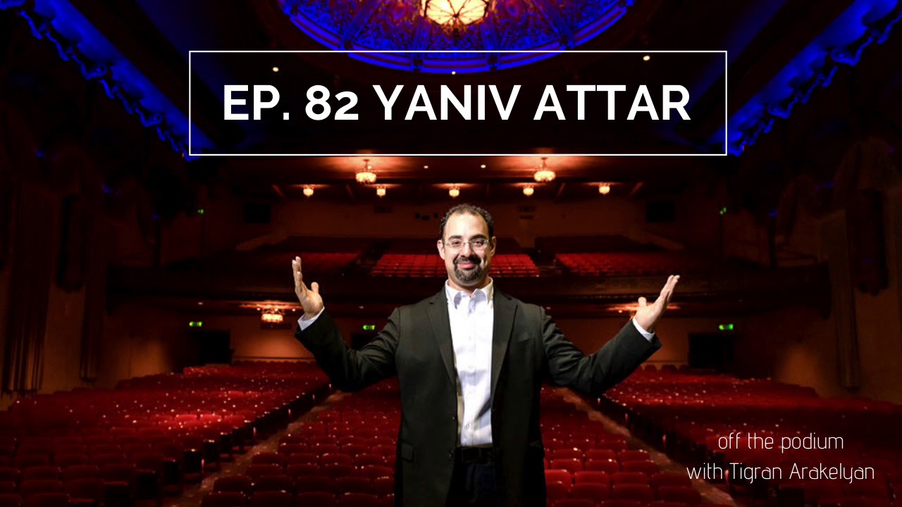 Ep. 82: Yaniv Attar, conductor