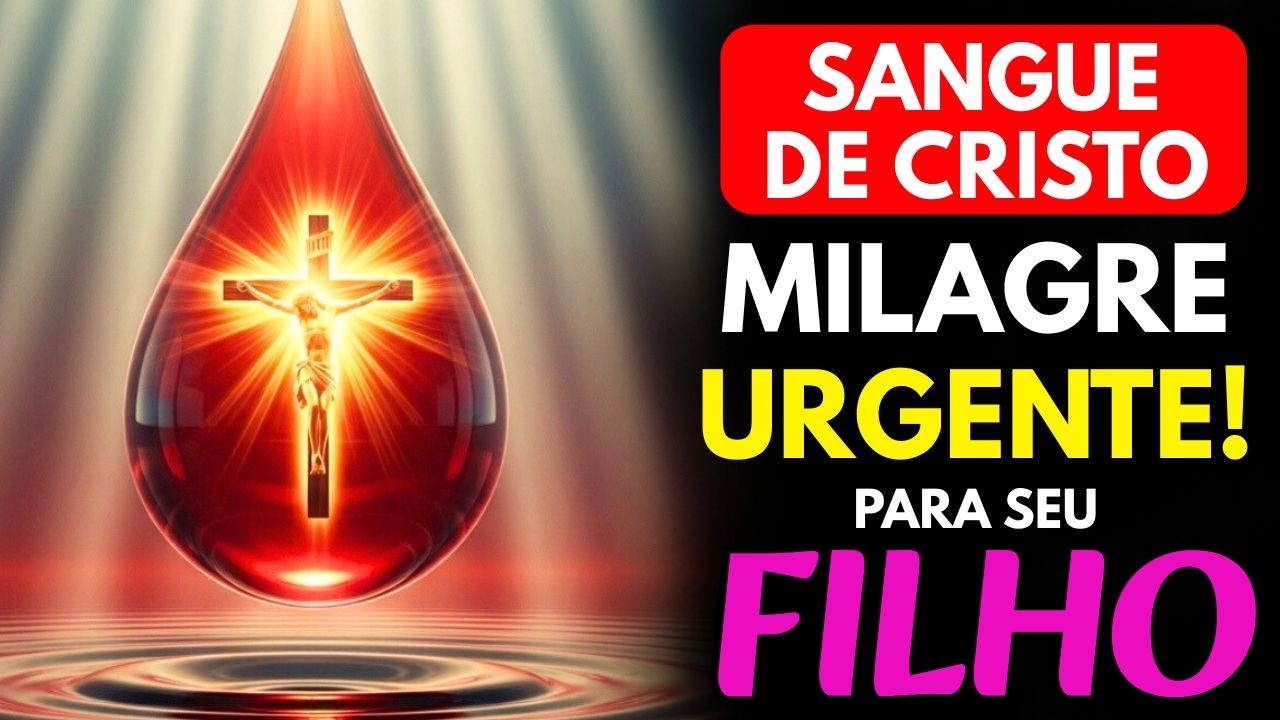 Faça esta Oração por 3 dias pelo Seu FILHO e o Sangue de Cristo Responderá com um MILAGRE URGENTE