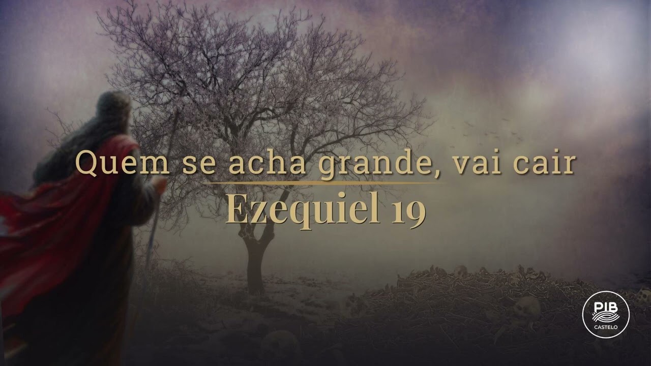 Ezequiel 19: Quem se acha grande, vai cair | Estudo Bíblico - PIB do Castelo