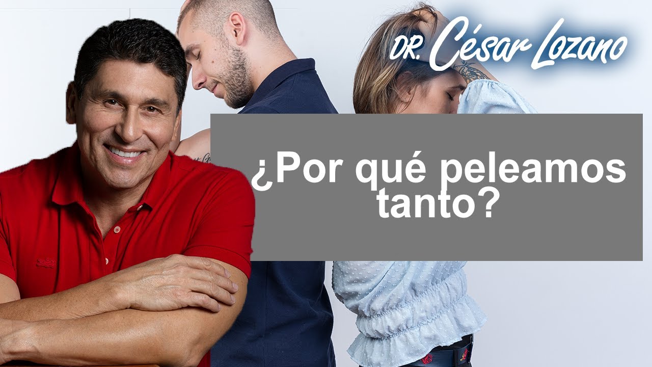 Si nos queremos tanto, ¿por qué tantas broncas? | Dr. César Lozano