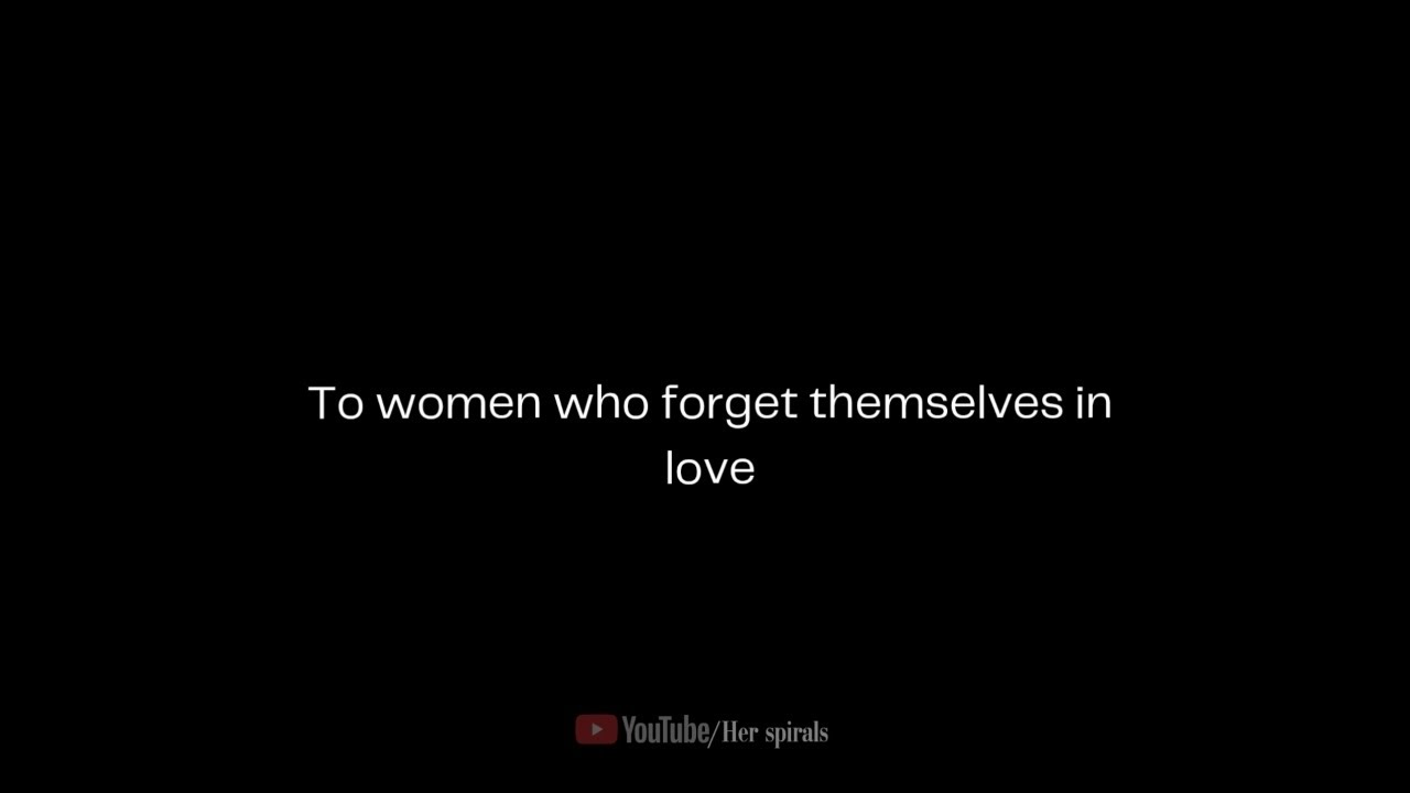 To women who forget themselves in love