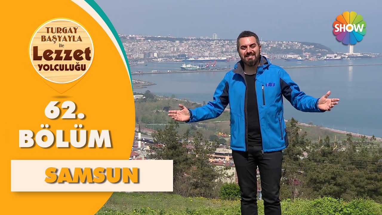 Turgay Başyayla ile Lezzet Yolculuğu 62. Bölüm | Samsun