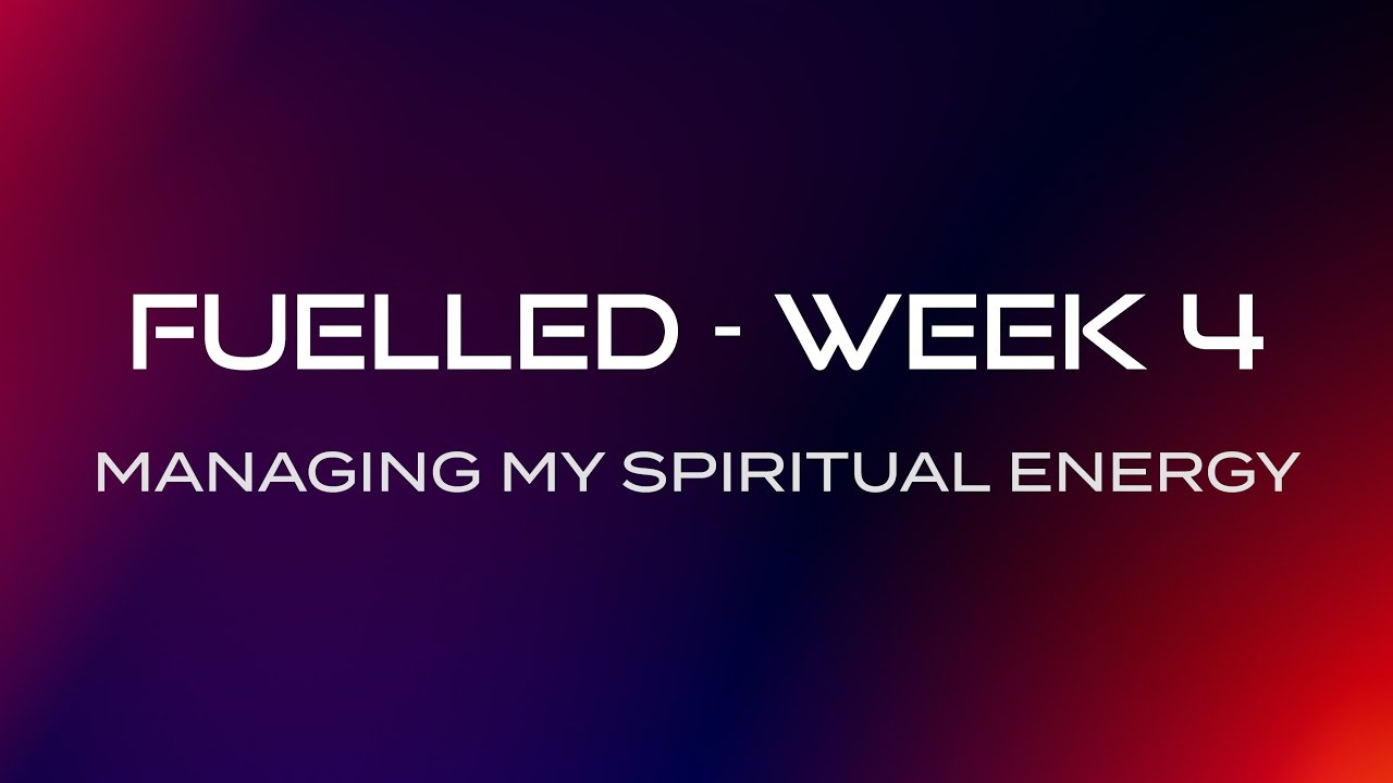 Managing My Spiritual Energy (Fuelled Series, Week4) Small Groups | CityHill Church