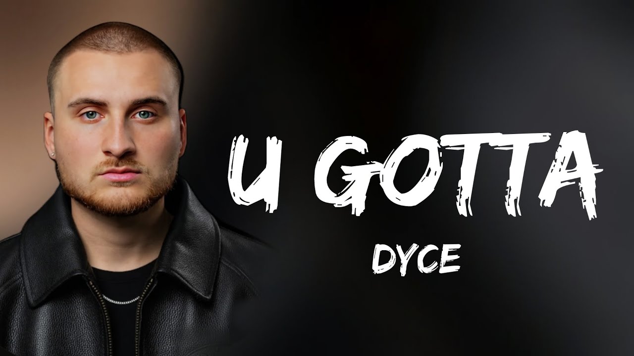 Dyce - U Gotta (Lyrics)