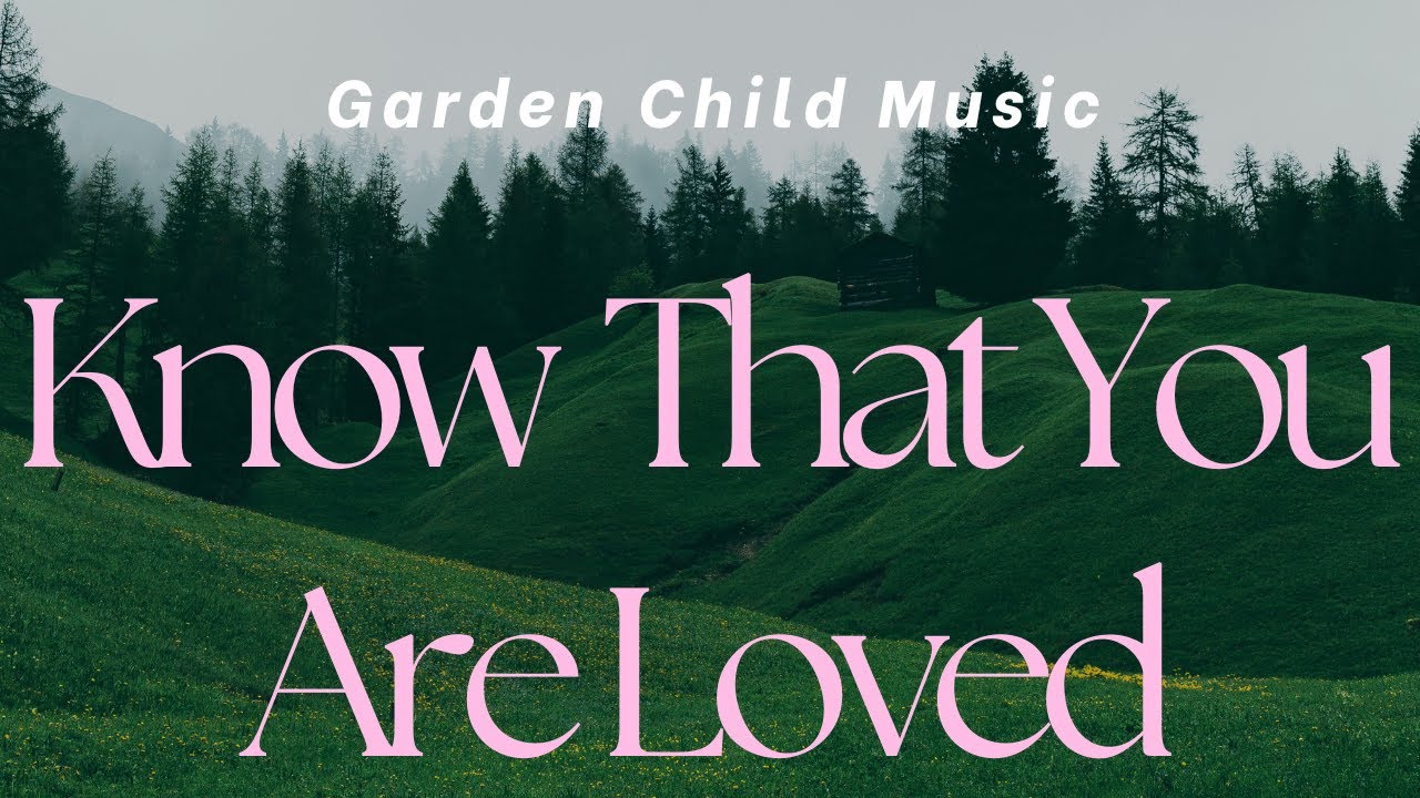 Know That You Are Loved- Garden Child Music ft. Nicole Mariee