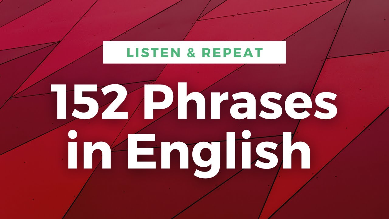LEARN ENGLISH : 152 Phrases in English - Listen and Repeat