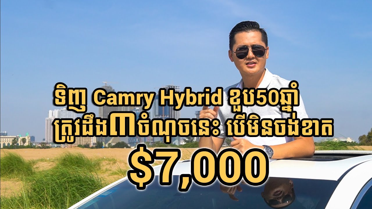 ចង់ទិញ Camry Hybrid ខួប50ឆ្នាំ ត្រូវដឹង៣ចំណុចនេះ បើមិនចង់ខាត $7,000 - Amazing Car Cambodia