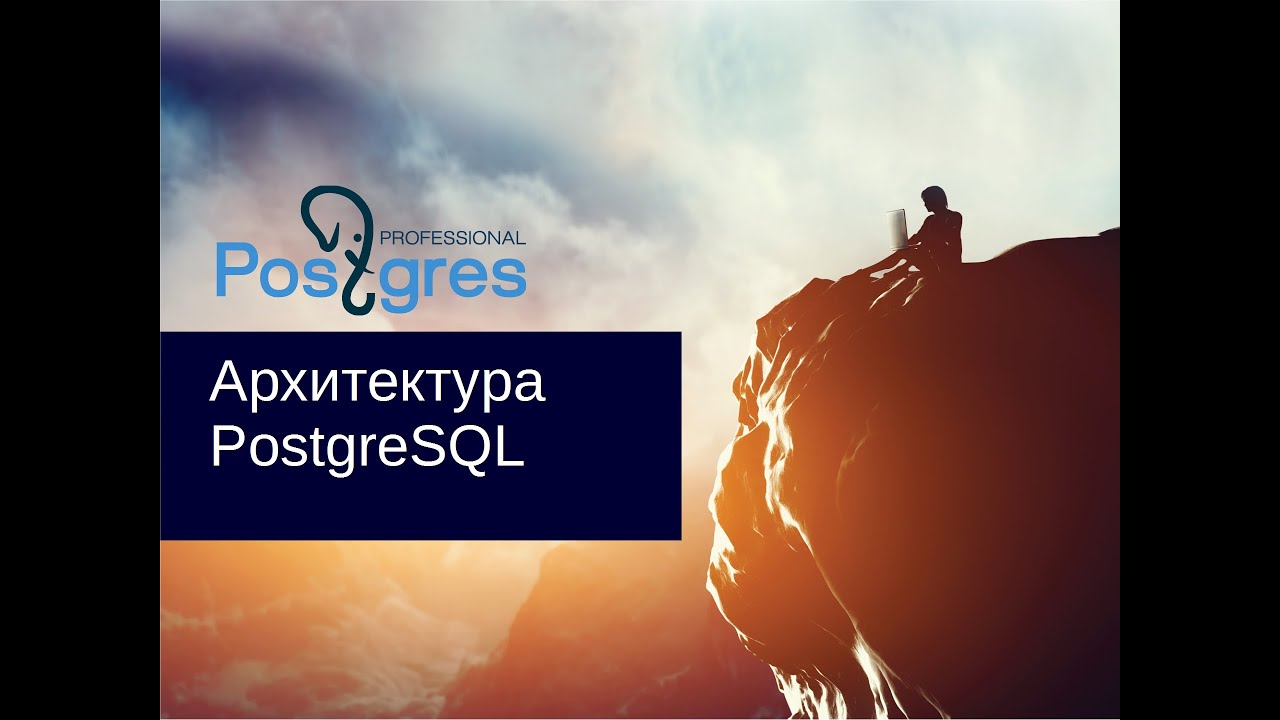 DBA 2. &laquo;Администрирование PostgreSQL 9.5. Расширенный курс&raquo;. Архитектура PostgreSQL. Тема №01