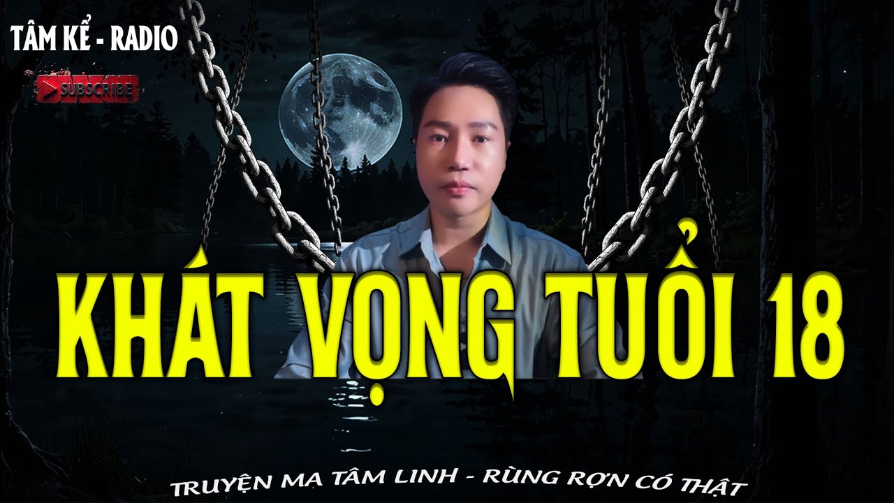 KHÁT VỌNG TUỔI 18 | TRUYỆN MA TÂM KỂ RÙNG RỢN CÓ THẬT MỚI NHẤT 2025