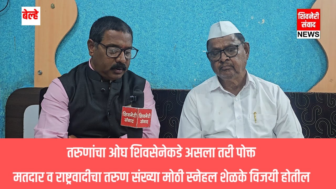 तरुणांचा ओघ शिवसेनेकडे असला तरी पोक्त मतदार राष्ट्रवादीचा तरुण संख्या मोठी स्नेहल शेळके विजयी होतील 