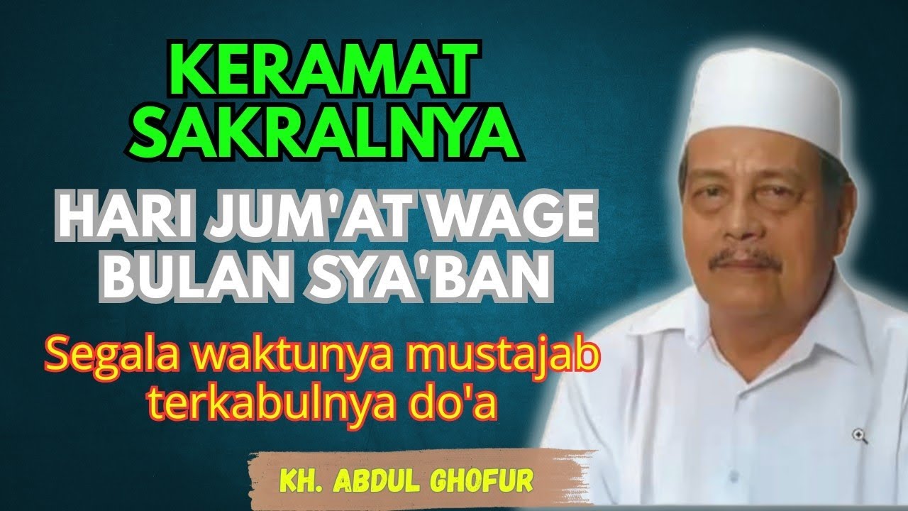 Ngaji KH. ABDUL GHOFUR ~ Hari Jum'at Wage bulan sya'ban segala waktunya mustajab terkabulnya do'a