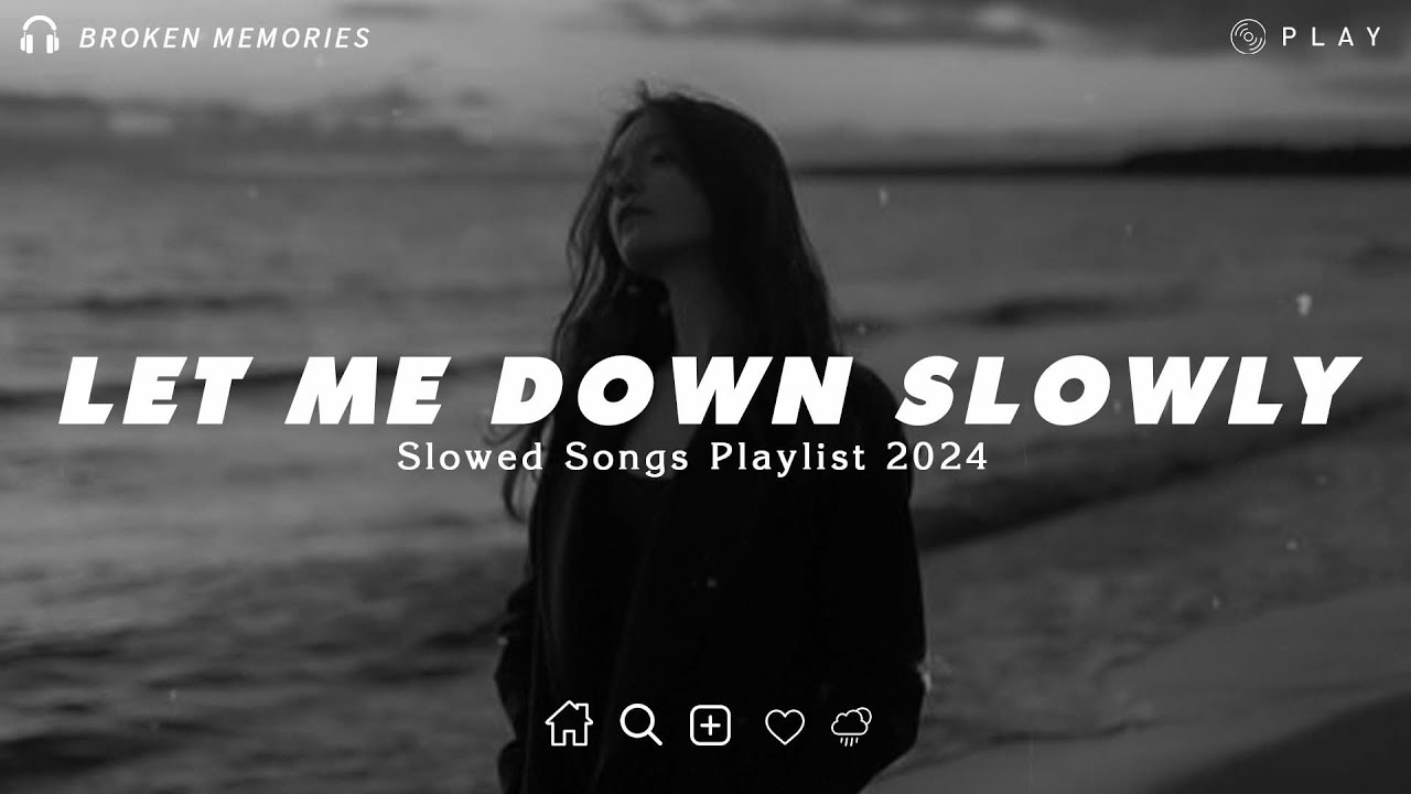 Let Me Down Slowly | Sad Love Songs For Broken Hearts | This Playlist Will Make You Cry At 3 am