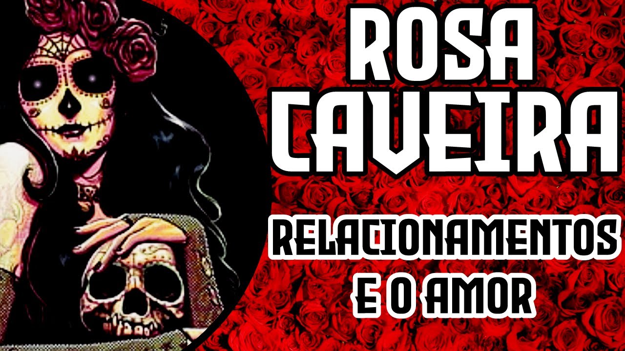 Rosa Caveira - Relacionamentos e o Amor.