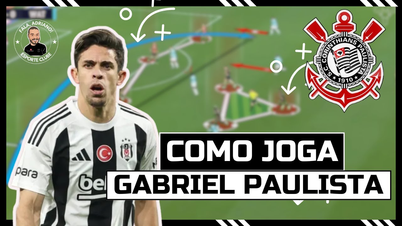 COMO JOGA GABRIEL PAULISTA |  O QUE ESPERAR DO NOVO REFORÇO DO CORINTHIANS