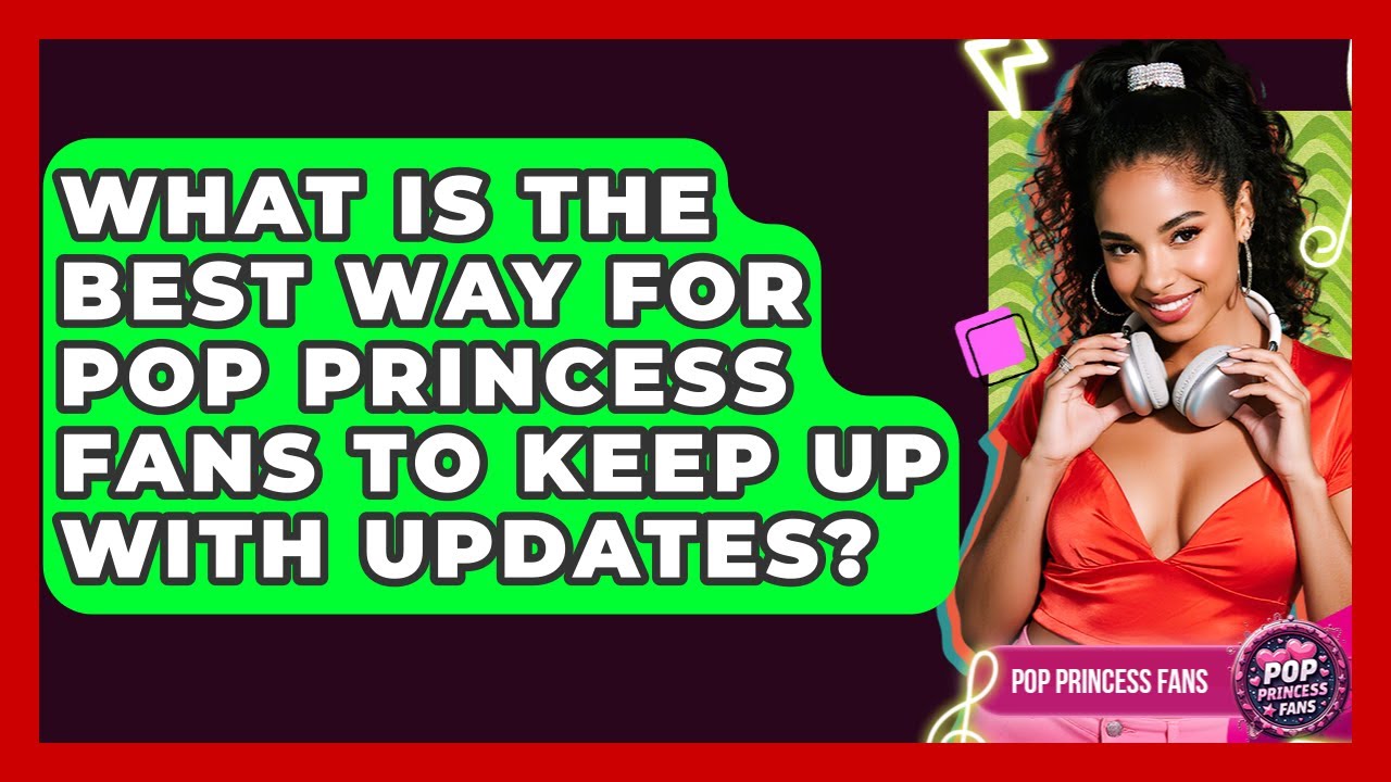 What Is The Best Way For Pop Princess Fans To Keep Up With Updates? - Pop Princess Fans