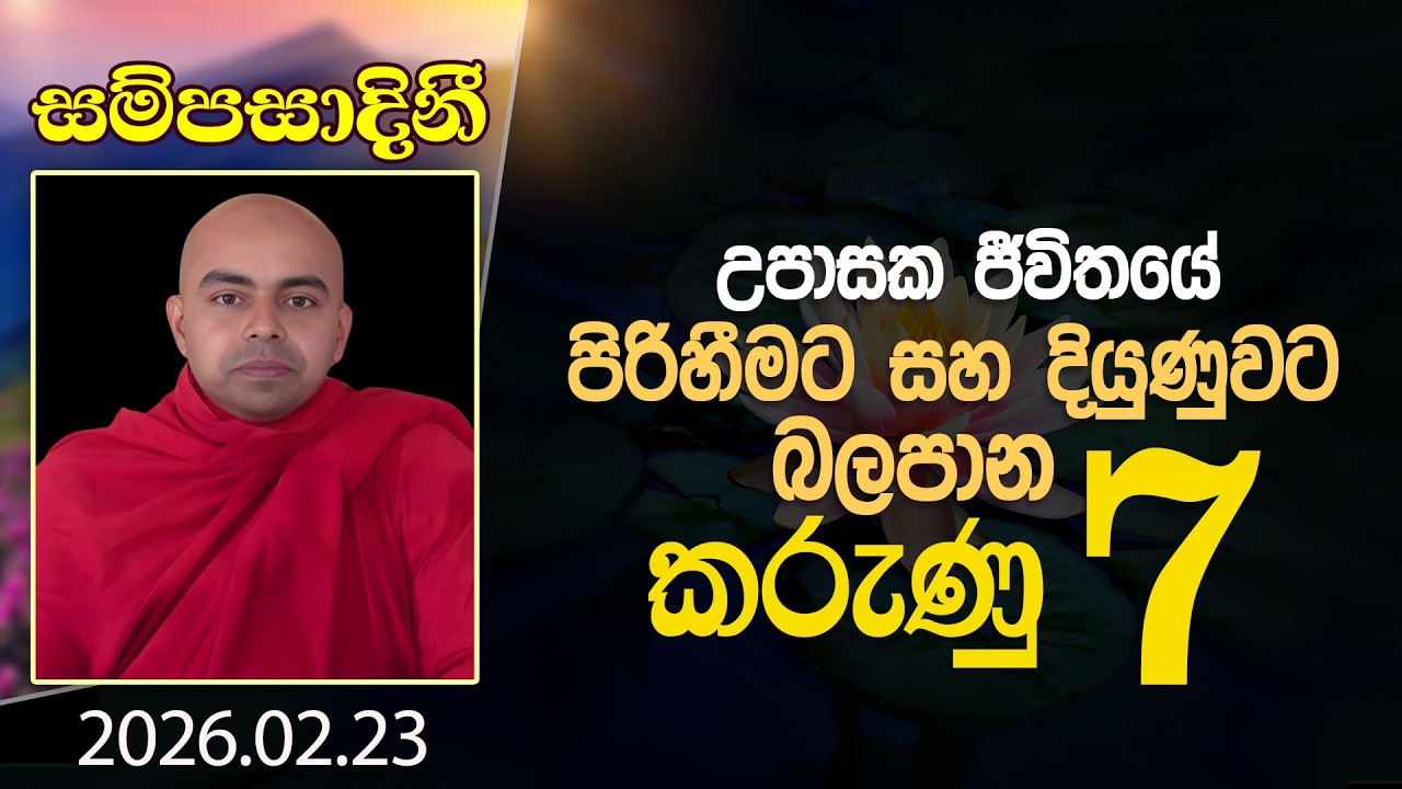 උපාසක ජීවිතයේ පිරිහීමට සහ දියුණුවට බලපාන කරුණු 7 | සම්පසාදිනී | 2026-02-23