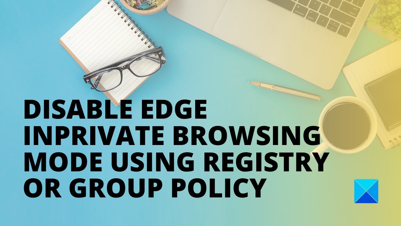 How to disable Edge InPrivate browsing mode in Windows 10