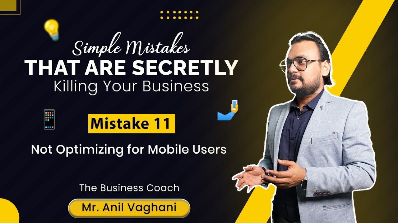 Mistake 11: Not Optimizing for Mobile Users Mr. Anil Vaghani - The Business CoachSeries 