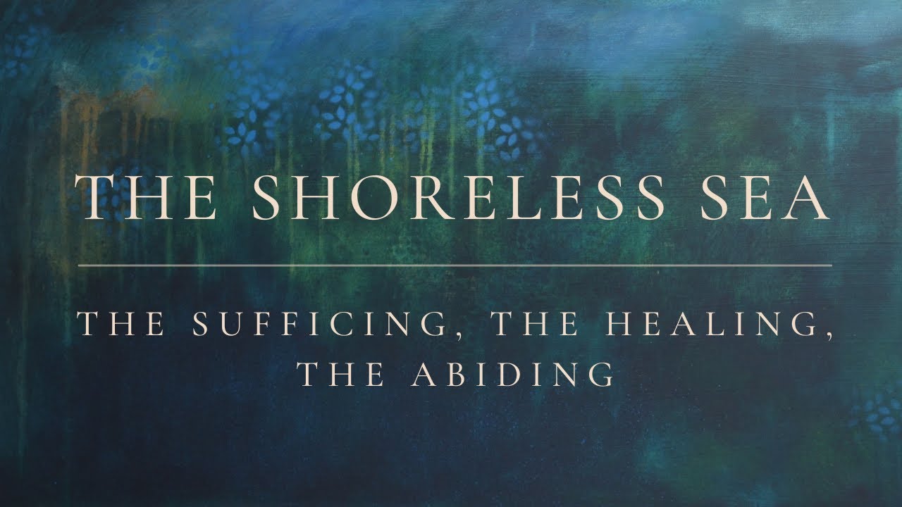The Sufficing, The Healing, The Abiding - The Shoreless Sea