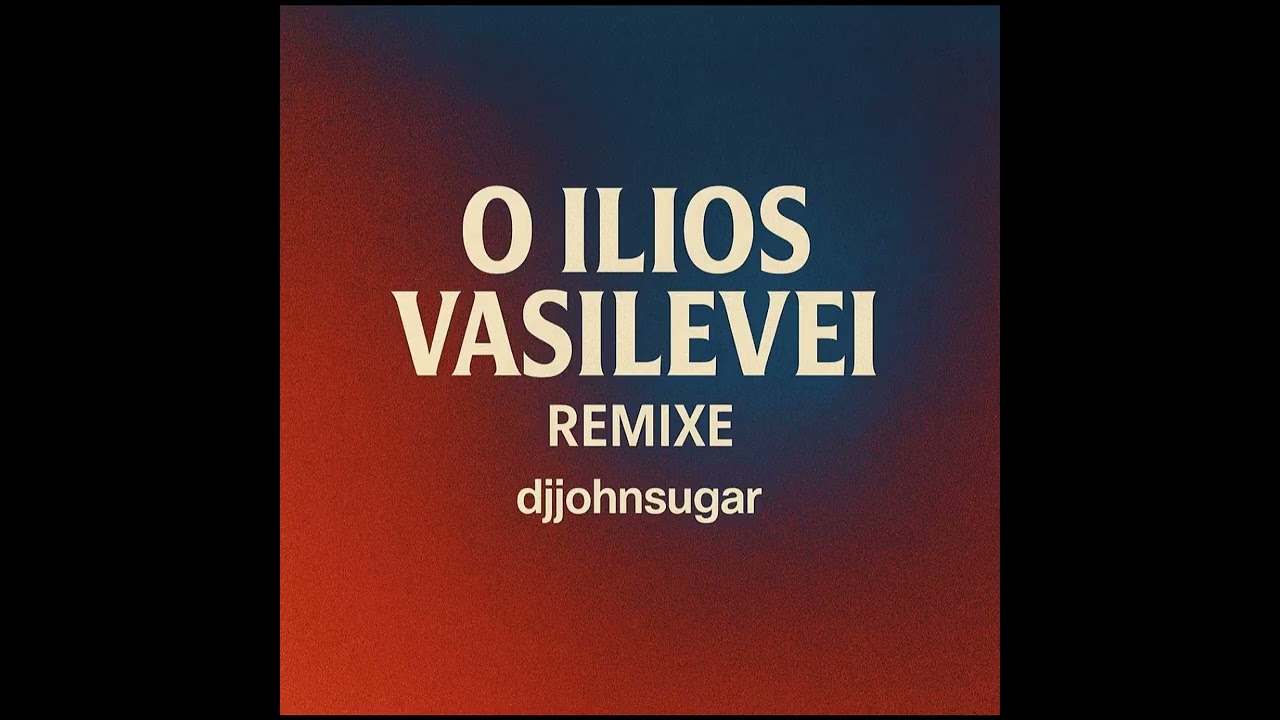 O ILIOS VASILEVEI       remix   djjohnsugar
