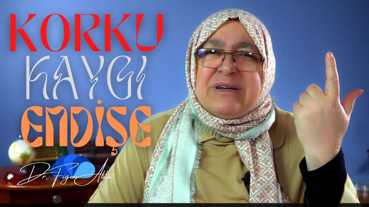 KORKU KAYGI ENDİŞE - DR. FİGEN ABLA