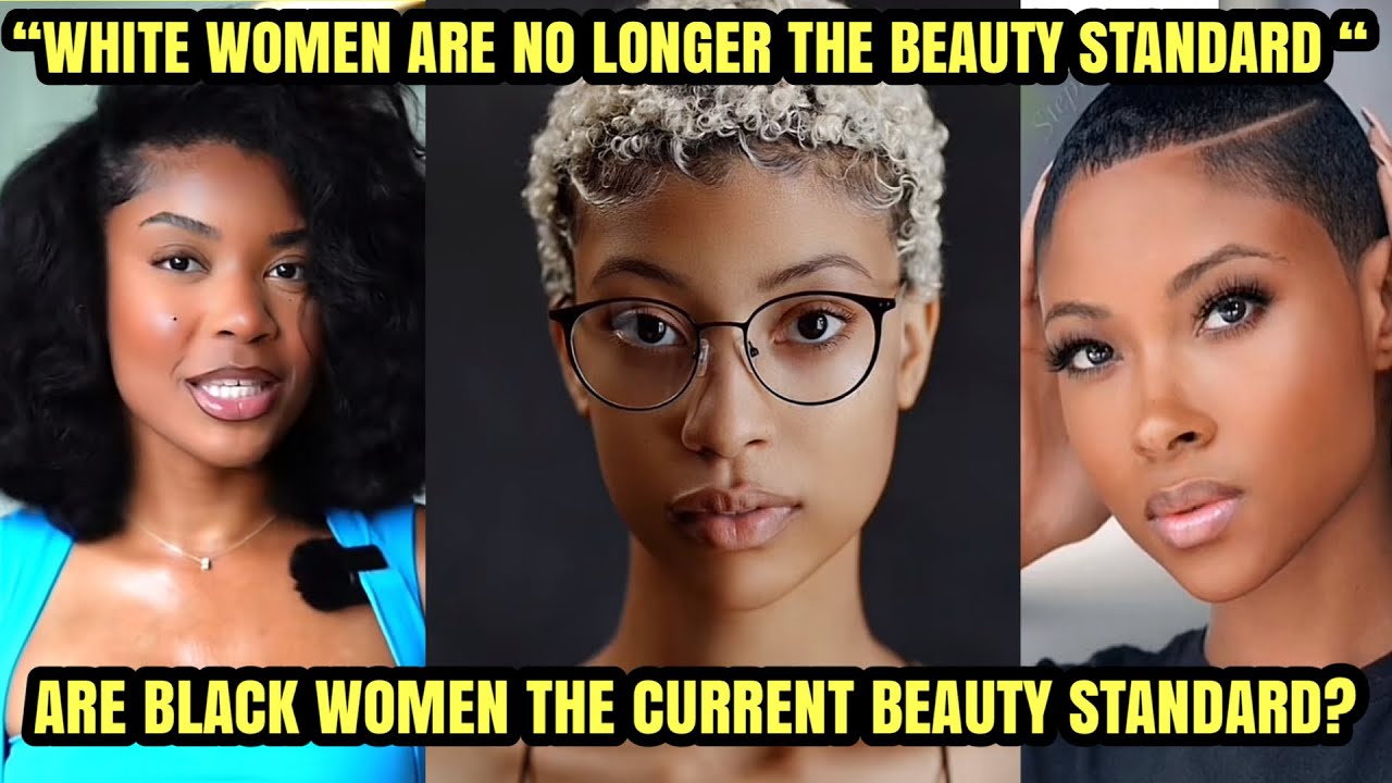 “White Women Are No Longer The Beauty Standard “ Are Black Women Now The Beauty Standard? #viral