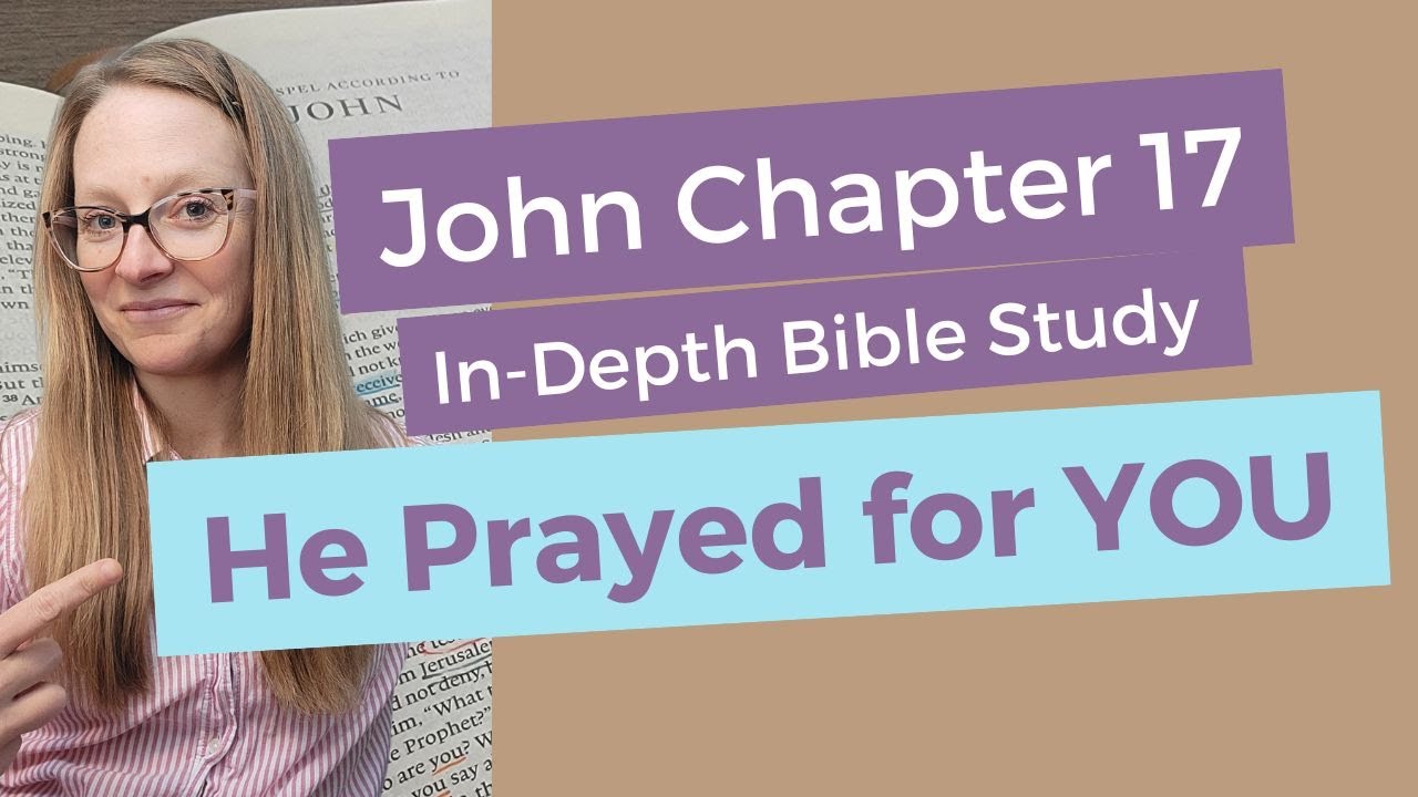 JOHN 17 BIBLE STUDY LESSON Verse by Verse: He Prayed for YOU