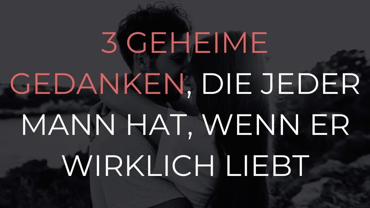 3 geheime Gedanken, die jeder Mann hat, wenn er wirklich liebt