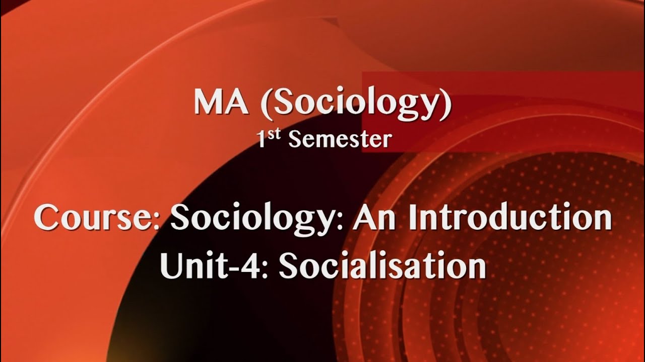 MA_1st semester_Course: Sociology: An Introduction_Unit 4: Socialisation