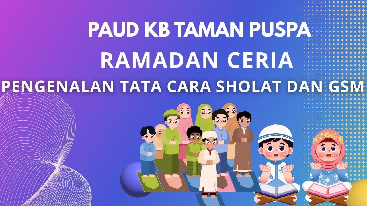 Topik / Subtopik : Ramadan Ceria / Pengenalan tata cara sholat dan GSM