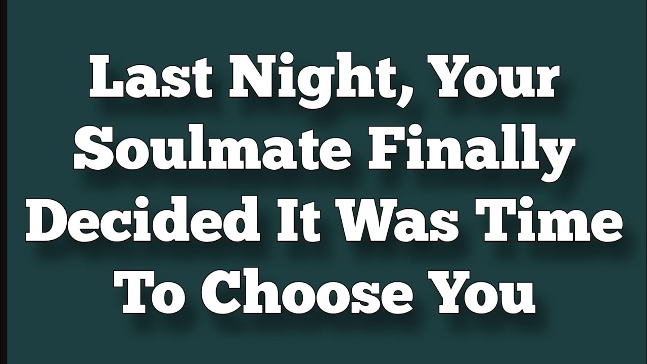 Last Night, Your Soulmate Finally Decided It Was Time To Choose You