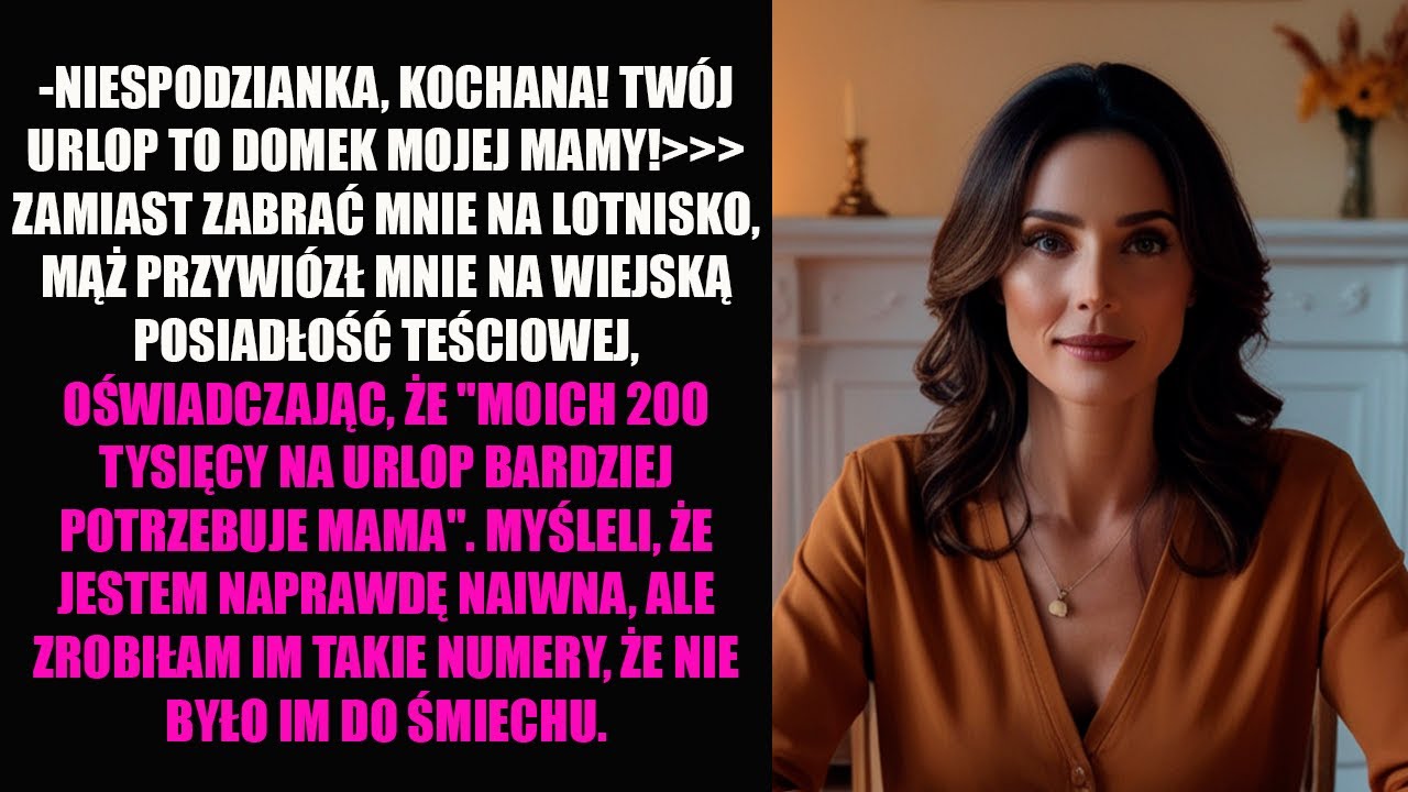 - NIESPODZIANKA, KOCHANA! TWÓJ URLOP TO DOMEK MOJEJ MAMY! ZAMIAST ZABRAĆ MNIE NA LOTNISKO,