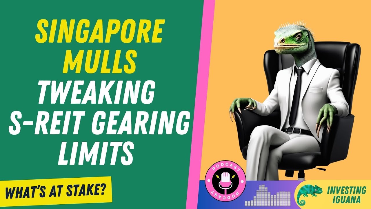 Singapore mulls tweaking S-REITs gearing limits: What's at stake?  | 🦖 #TheInvestingIguana EP151