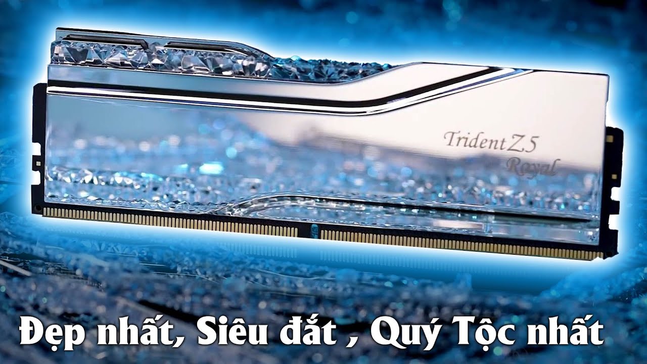 Test cặp Ram đắt nhất, Đẹp nhất, Qúy Tộc nhất kênh